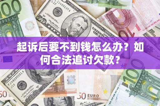 北京起诉后要不到钱怎么办？如何合法追讨欠款？