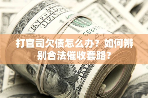 北京打官司欠债怎么办？如何辨别合法催收套路？