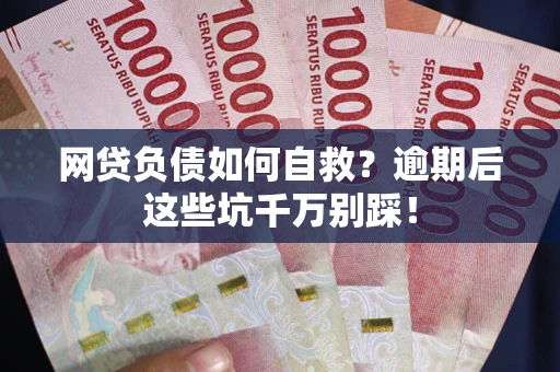 北京网贷负债如何自救？逾期后这些坑千万别踩！