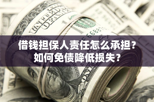 北京借钱担保人责任怎么承担？如何免债降低损失？