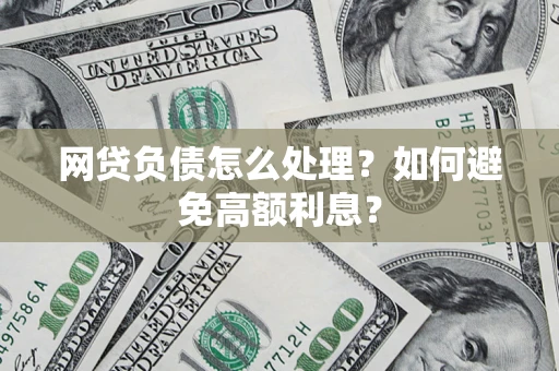 北京网贷负债怎么处理？如何避免高额利息？