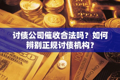 北京讨债公司催收合法吗？如何辨别正规讨债机构？