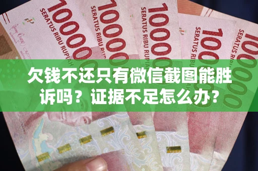 北京欠钱不还只有微信截图能胜诉吗？证据不足怎么办？