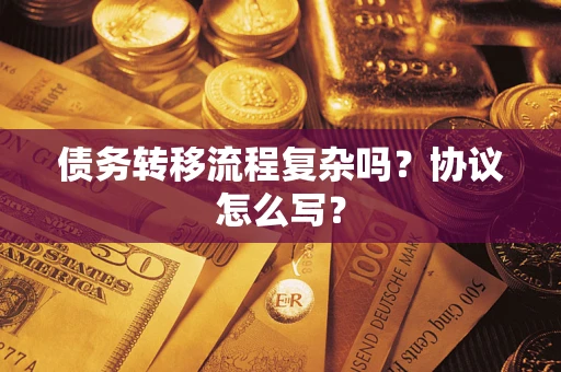 北京债务转移流程复杂吗？协议怎么写？