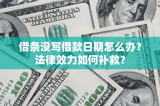 北京借条没写借款日期怎么办?法律效力如何补救? 北京借条没写借款日期怎么办?法律效力如何补救?