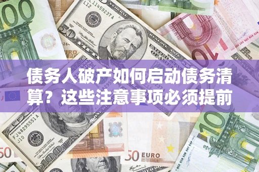 北京债务人破产如何启动债务清算？这些注意事项必须提前知道