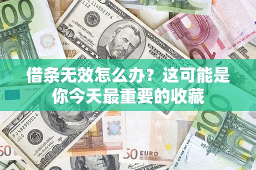 北京借条无效怎么办？这可能是你今天最重要的收藏