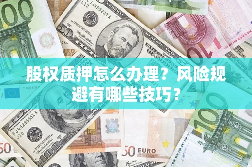 北京股权质押怎么办理？风险规避有哪些技巧？