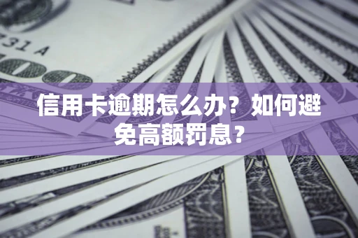 北京信用卡逾期怎么办？如何避免高额罚息？