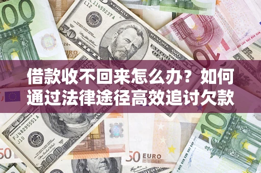 北京借款收不回来怎么办？如何通过法律途径高效追讨欠款？