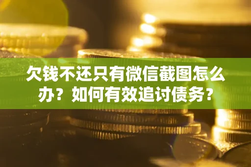 北京欠钱不还只有微信截图怎么办？如何有效追讨债务？