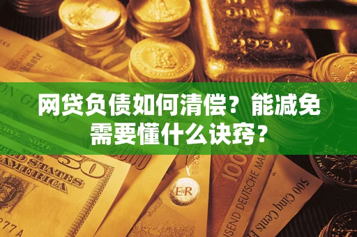 北京网贷负债如何清偿？能减免需要懂什么诀窍？