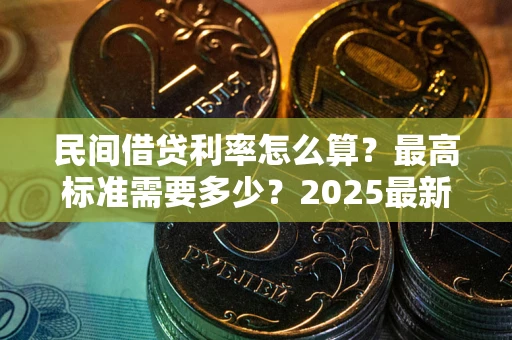 北京民间借贷利率怎么算？最高标准需要多少？2025最新避坑指南