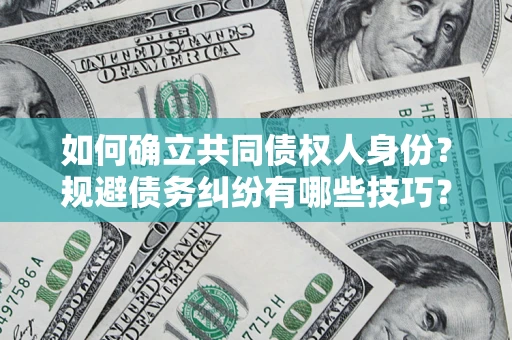 北京如何确立共同债权人身份？规避债务纠纷有哪些技巧？