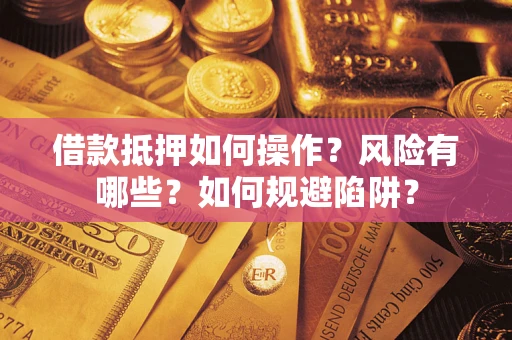 北京借款抵押如何操作?风险有哪些?如何规避陷阱? 北京借款抵押如何操作?风险有哪些?如何规避陷阱?