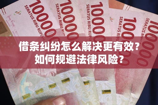 北京借条纠纷怎么解决更有效？如何规避法律风险？