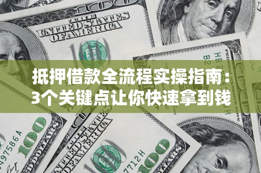 北京抵押借款全流程实操指南：3个关键点让你快速拿到钱