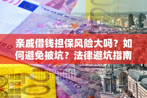 北京亲戚借钱担保风险大吗？如何避免被坑？法律避坑指南
