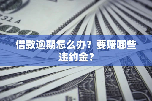 北京借款逾期怎么办？要赔哪些违约金？