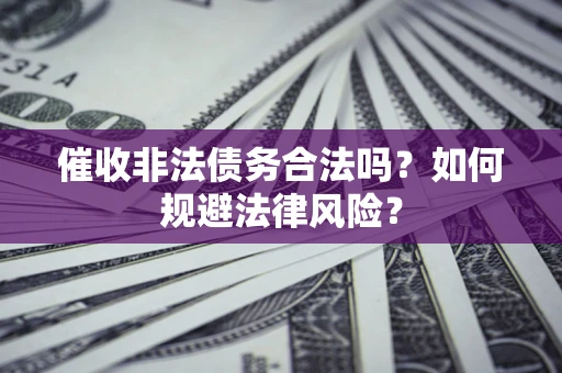 北京催收非法债务合法吗？如何规避法律风险？