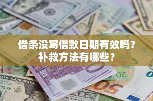 北京借条没写借款日期有效吗?补救方法有哪些? 北京借条没写借款日期有效吗?补救方法有哪些?