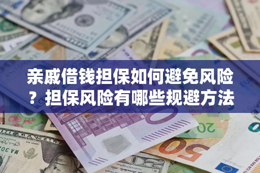 北京亲戚借钱担保如何避免风险？担保风险有哪些规避方法？