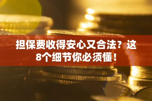北京担保费收得安心又合法？这8个细节你必须懂！