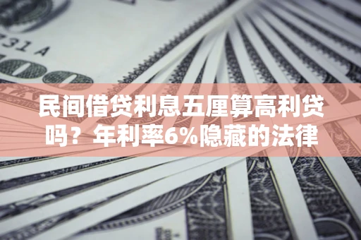 北京民间借贷利息五厘算高利贷吗？年利率6%隐藏的法律风险全解析