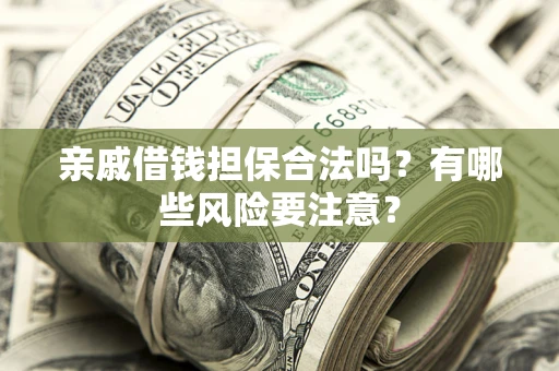北京亲戚借钱担保合法吗？有哪些风险要注意？