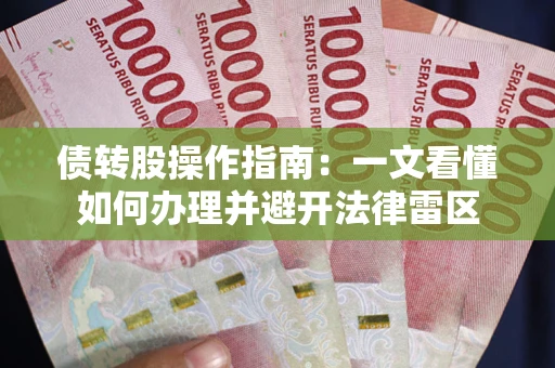 北京债转股操作指南：一文看懂如何办理并避开法律雷区