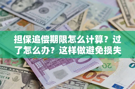 北京担保追偿期限怎么计算？过了怎么办？这样做避免损失！
