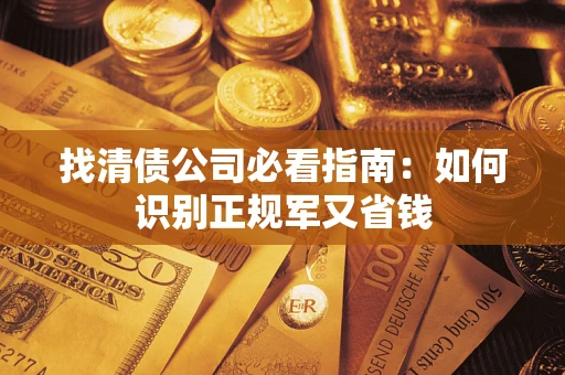 北京找清债公司必看指南：如何识别正规军又省钱