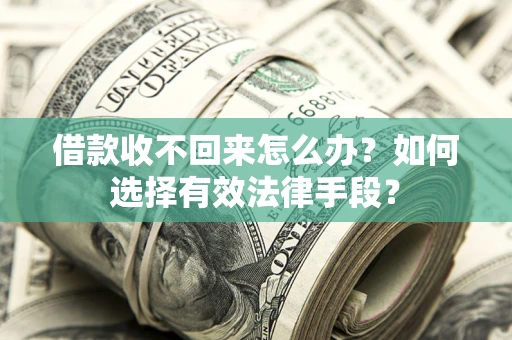 北京借款收不回来怎么办？如何选择有效法律手段？