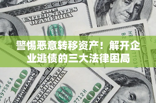 北京警惕恶意转移资产！解开企业逃债的三大法律困局